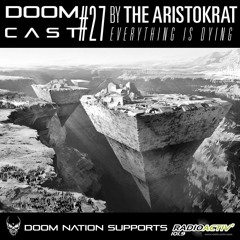 DOOMCAST#27 By THE ARISTOKRAT 'Everything Is Dying'