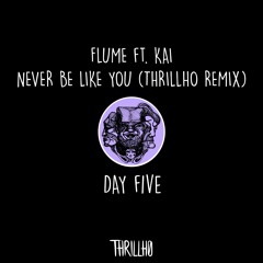 day five :: flume - never be like you (thrillho remix) (feat. kai)