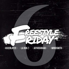Freestyle Friday 6 (Feat. La Dub Z, Asce Blayze, JayHoshigaki, Wrrdsmith)