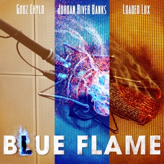 Godz Chyld Ft Loaded Lux - Blue Flame (Prod Jordan River Banks)