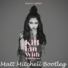 Kill Em With Kindness - Selena Gomez (Matt Mitchell Bootleg)