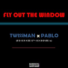 FLY OUT THE WINDOW - @Twissman X @SN1Pablo_