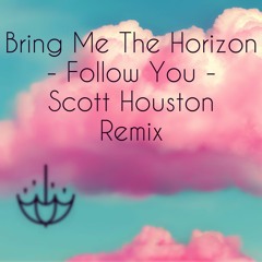 Bring Me The Horizon - Follow You - (Scott Houston Remix)