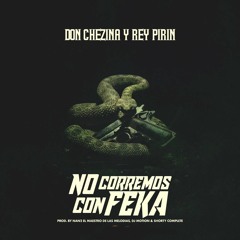 Don Chezina Y Rey Pirin No Corremos Con Feka Prod By Nan2 El Maestro & Dj Motion & Shorty Complete