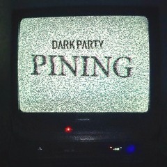 The Dark Party - Pining