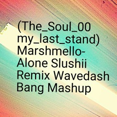 The_Soul_00 my_last_stand Marshmello-Alone Slushii Remix WaveDash-Bang Mash-up I Do not own copyright I just Remixed it.