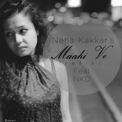 Maahi Ve (Refix) - Neha Kakkar Feat NKD