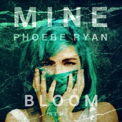 Phoebe Ryan - Mine (Bloom Remix)