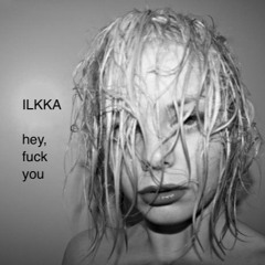 ILKKA - Hey, Fuck You