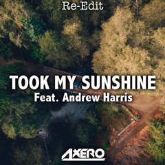 Axero - Took My Sunshine (ft. Andrew Harris) [Re-Edit ]