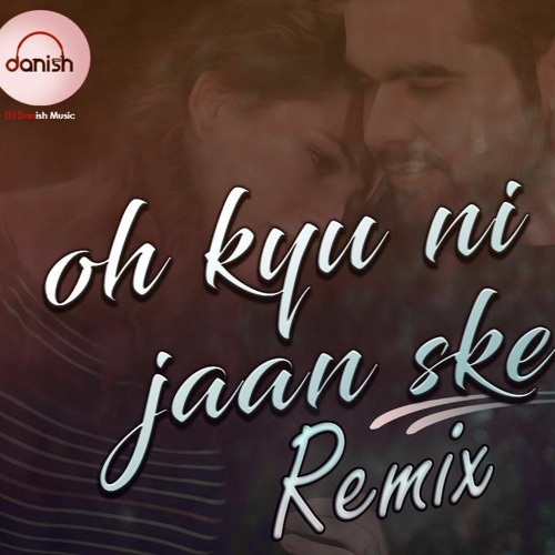 Oh Kyu Ni Jaan Ske - remix mashup | Ninja - DJ Danish ...
