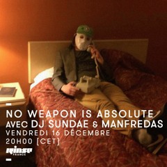 NO WEAPON IS ABSOLUTE N°36 by DJ Sundae & Manfredas - 16-12-2016 - Rinse France