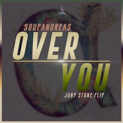 soupandreas - Over You (Juny Stone Flip)