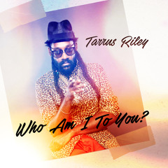 Tarrus Riley - Who Am I To You? (Dec 2016)