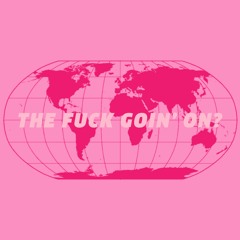 "THE FUCK GOIN' ON?" MIX