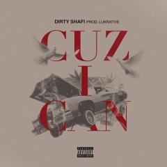 Dirty Shafi - Cuz I Can (prod. Lukrative)