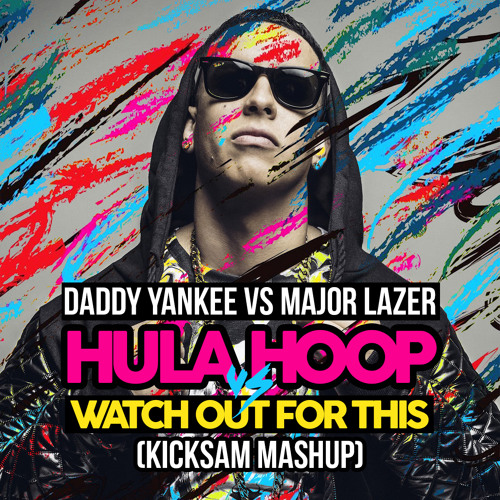 Stream Daddy Yankee Vs. Major Lazer - Hula Hoop Vs. Watch Out For This  (Bumaye) (Kicksam Mashup) by Kicksam | Listen online for free on SoundCloud