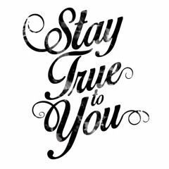 Stay True To You