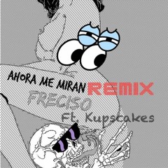 Fre Ciso - Ahora Me Miran (REMIX) ft. Kupscakes