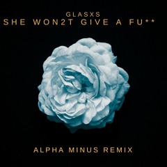 Glasxs - She Won2t Give a Fu**(Alpha Minus Remix)