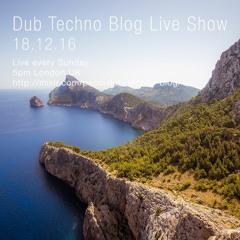 Dub Techno Blog Live Show 098 - 18.12.16