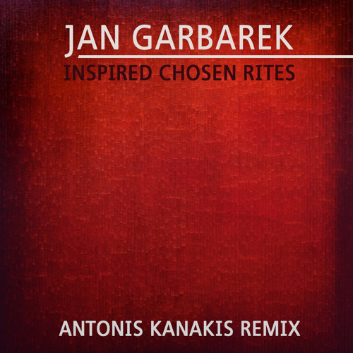 Jan Garbarek - Inspired Chosen Rites (Antonis Kanakis Remix)
