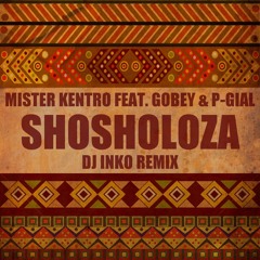 Mister Kentro Ft. Gobey & P-Gial - Shosholoza (Dj Inko Remix) [Free D/L]