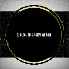 Dj Aldo - This Is How We Roll ( Extended )
