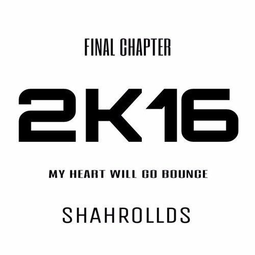 FINAL CHAPTER 2K16 #SHAHROLLDS