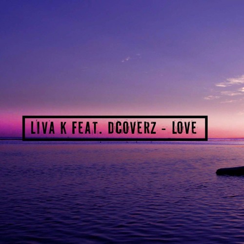 Stream Liva K feat Dcoverz - Love (Original mix) by Dcoverz | Listen ...