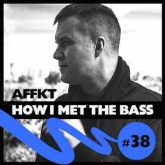 AFFKT - HOW I MET THE BASS #38
