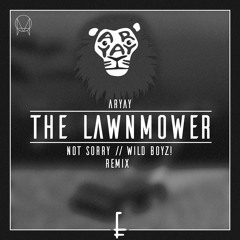 Aryay - The Lawnmower (not sorry & Wild Boyz! Remix) [FREE DOWNLOAD]