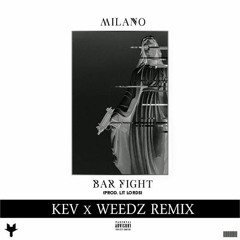 Milano - Bar Fight Prod. Lit Lords (KEV X Weedz Remix)