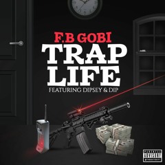 F.B Gobi - Trap Life Ft. Dipsey & Dip