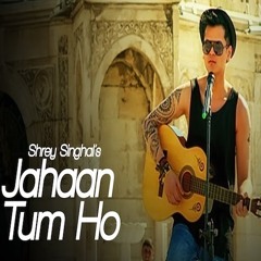 Jahaan Tum Ho - Shery Singhal