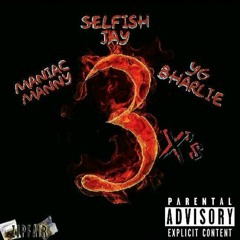 Selfish Jay x Maniac Manny x Yg Bharlie - 3 x's
