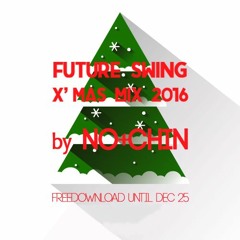 NO+CHIN - Future_Swing_X'mas_Mix_2016 *FREEDOWNLOAD* until Dec 25