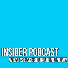 What's Facebook Doing Now? - Insider Podcast - #1