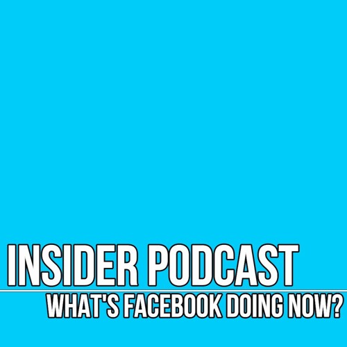 What's Facebook Doing Now? - Insider Podcast - #1