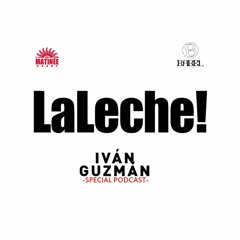 La Leche! Special Podcast By Ivan Guzman