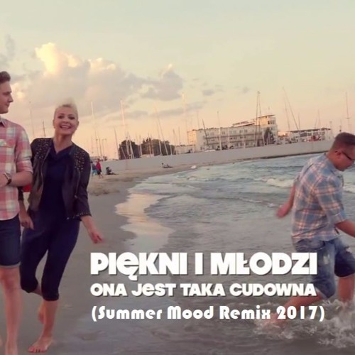 Piękni I Młodzi - Ona Jest Taka Cudowna (SummerMood Remix 2017)