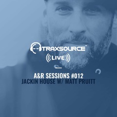 TRAXSOURCE LIVE! A&R Sessions #012 - Jackin House with Matt Pruitt