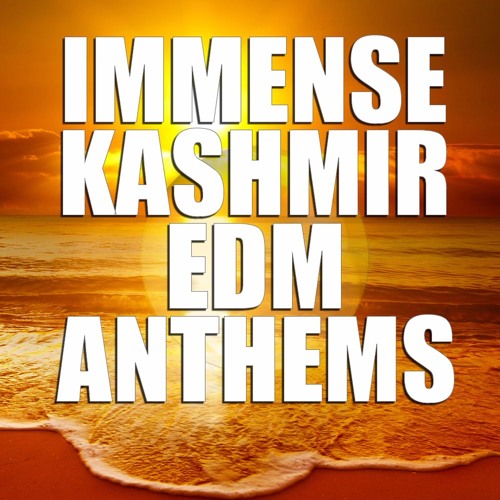 Immense KASHMIR EDM Anthems