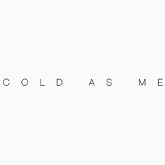 Cold As Me - SEMIFINAL
