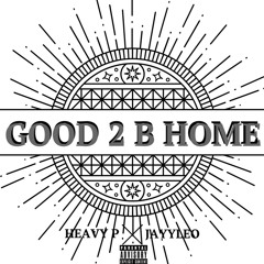 Good 2 B Home Ft. JAYYLEO