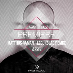 PREMIERE : Matthus Raman - Legu (Blac Remix)  [Family N.A.M.E.]