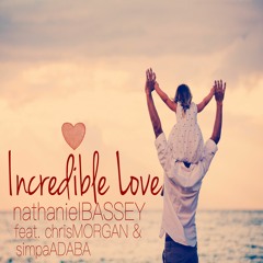 INCREDIBLE LOVE By Nathaniel Bassey Feat. Chris Morgan & Simpa Adaba