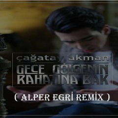 Çagatay Akman - Gece Gölgenin Rahatına Bak (Alper Egri Remix)