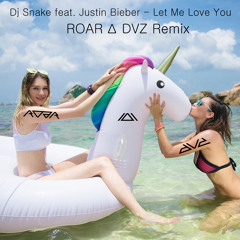 Dj Snake feat. Justin Bieber - Let Me Love You (ROAR Δ DVZ Remix)