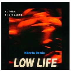 Future - Low Life Ft. The Weeknd (KBeeta Remix)